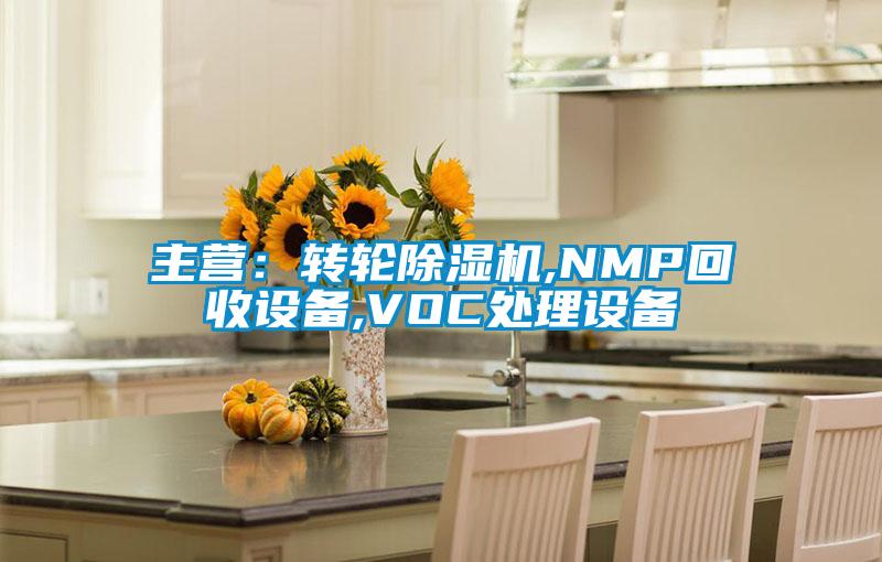 主營(yíng)：轉輪除濕機,NMP回收設備,VOC處理設備