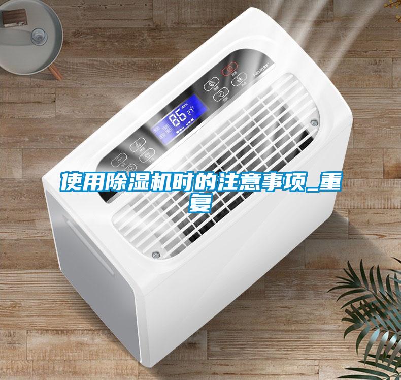 使用除濕機時(shí)的注意事項_重復
