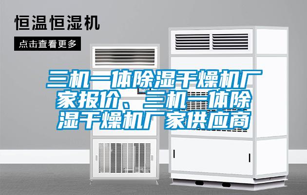 三機一體除濕干燥機廠(chǎng)家報價(jià)、三機一體除濕干燥機廠(chǎng)家供應商