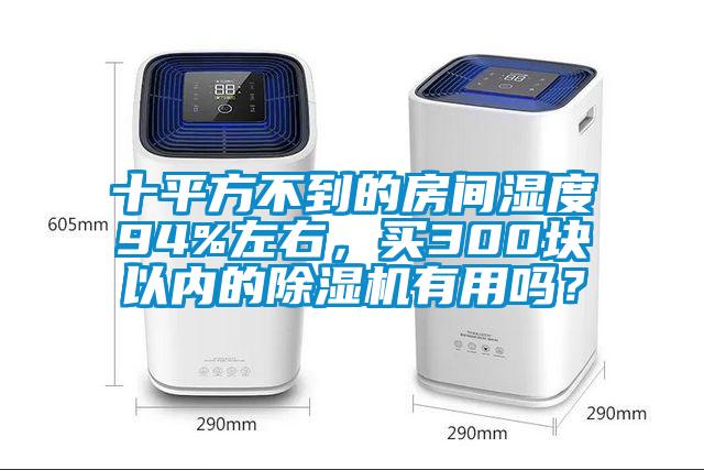 十平方不到的房間濕度94%左右，買(mǎi)300塊以?xún)鹊某凉駲C有用嗎？