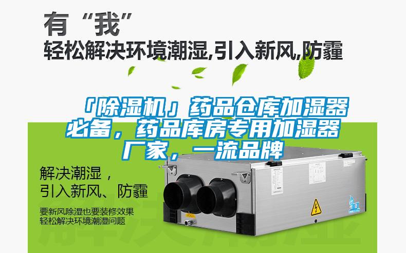 「除濕機」藥品倉庫加濕器必備，藥品庫房專(zhuān)用加濕器廠(chǎng)家，一流品牌