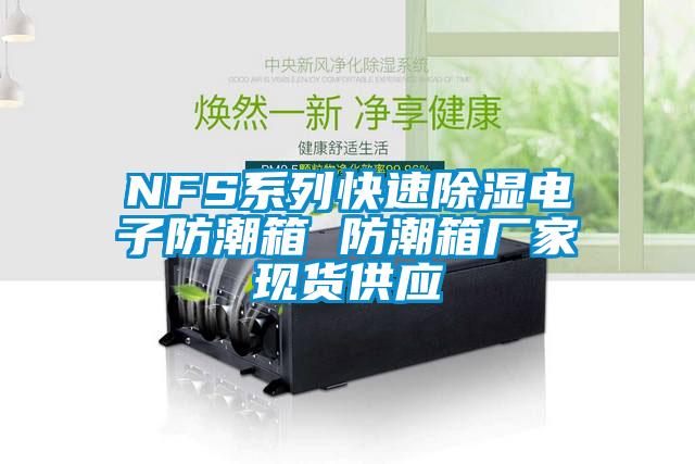 NFS系列快速除濕電子防潮箱 防潮箱廠(chǎng)家現貨供應