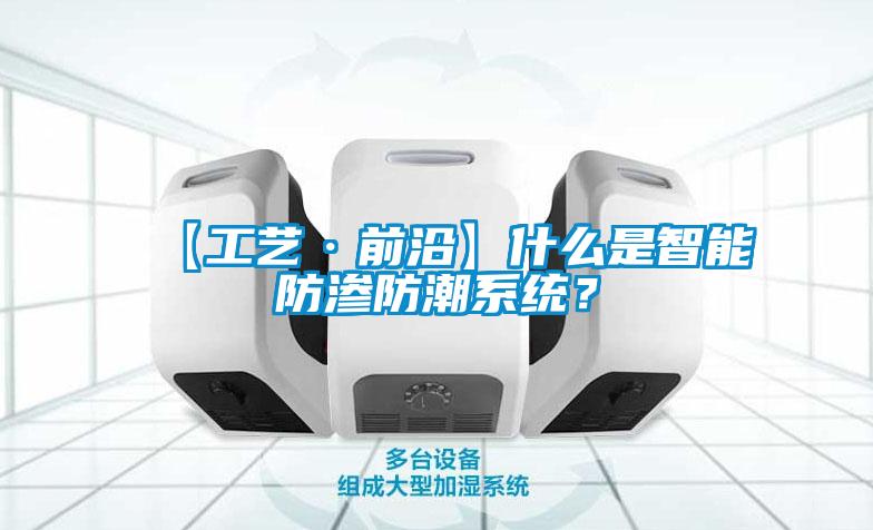 【工藝·前沿】什么是智能防滲防潮系統？