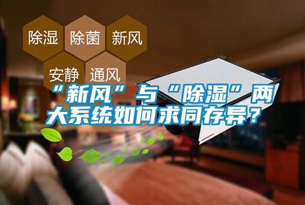 “新風(fēng)”與“除濕”兩大系統如何求同存異？