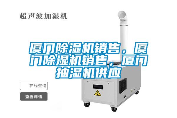 廈門(mén)除濕機銷(xiāo)售，廈門(mén)除濕機銷(xiāo)售，廈門(mén)抽濕機供應