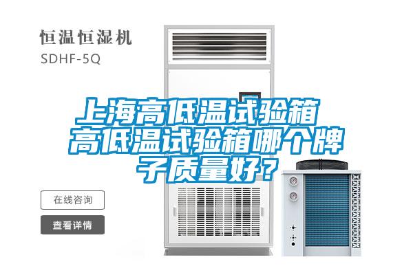 上海高低溫試驗箱 高低溫試驗箱哪個(gè)牌子質(zhì)量好？