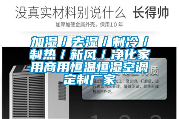 加濕／去濕／制冷／制熱／新風(fēng)／凈化家用商用恒溫恒濕空調定制廠(chǎng)家