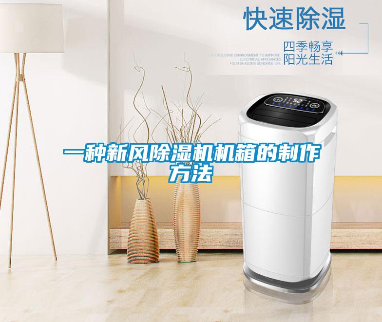一種新風(fēng)除濕機機箱的制作方法