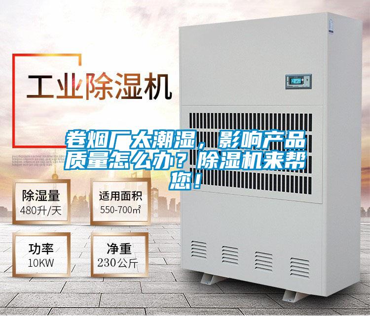 卷煙廠(chǎng)太潮濕，影響產(chǎn)品質(zhì)量怎么辦？除濕機來(lái)幫您！
