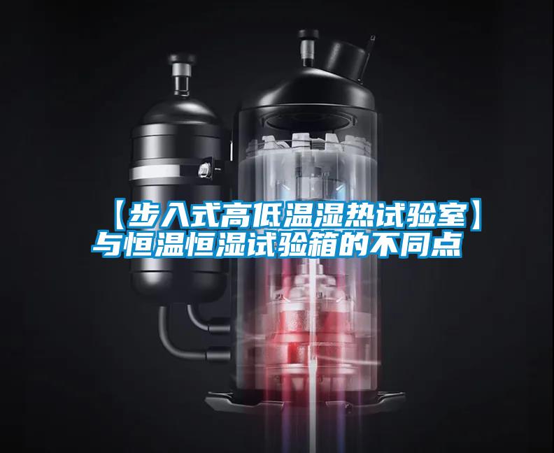 【步入式高低溫濕熱試驗室】與恒溫恒濕試驗箱的不同點(diǎn)