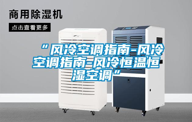 “風(fēng)冷空調指南-風(fēng)冷空調指南-風(fēng)冷恒溫恒濕空調”