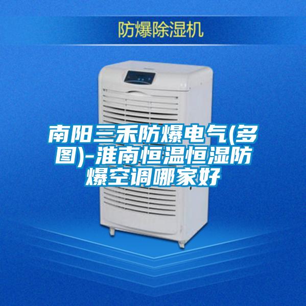 南陽(yáng)三禾防爆電氣(多圖)-淮南恒溫恒濕防爆空調哪家好