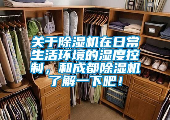 關(guān)于除濕機在日常生活環(huán)境的濕度控制，和成都除濕機了解一下吧！