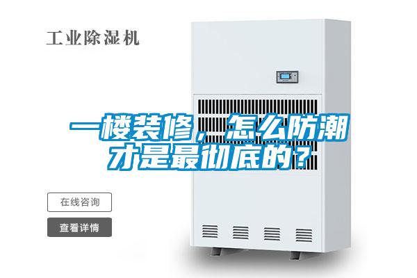 一樓裝修，怎么防潮才是最徹底的？