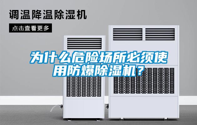 為什么危險場(chǎng)所必須使用防爆除濕機？