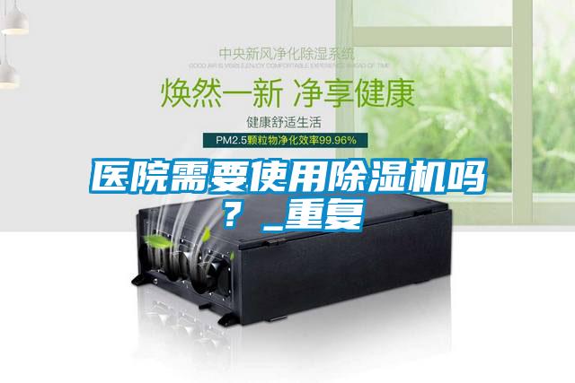 醫院需要使用除濕機嗎？_重復