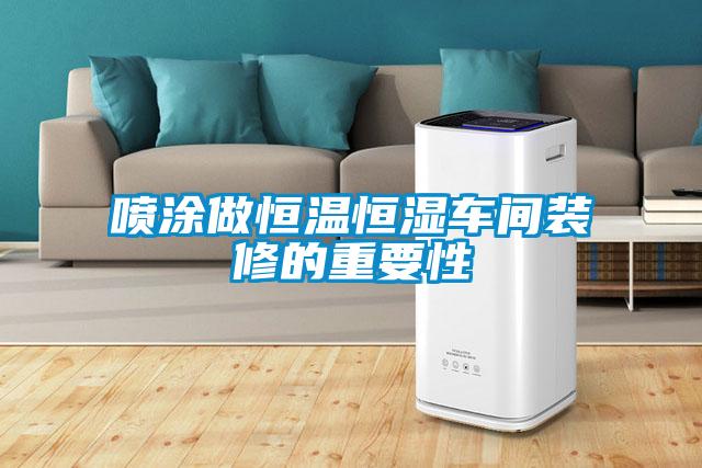 噴涂做恒溫恒濕車(chē)間裝修的重要性