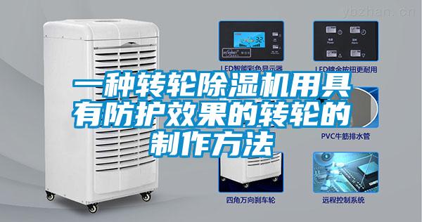 一種轉輪除濕機用具有防護效果的轉輪的制作方法