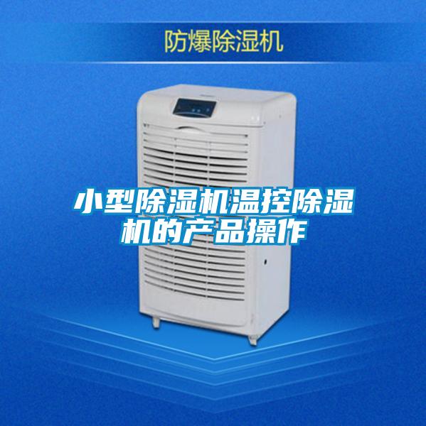 小型除濕機溫控除濕機的產(chǎn)品操作
