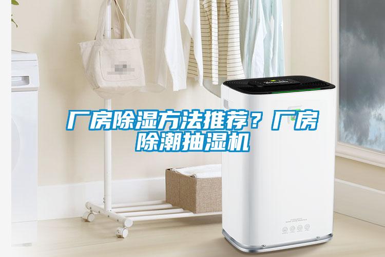 廠(chǎng)房除濕方法推薦？廠(chǎng)房除潮抽濕機