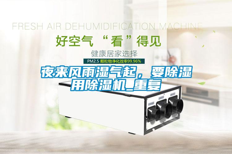 夜來(lái)風(fēng)雨濕氣起，要除濕用除濕機_重復