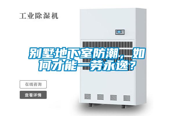 別墅地下室防潮，如何才能一勞永逸？