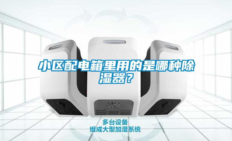 小區配電箱里用的是哪種除濕器？