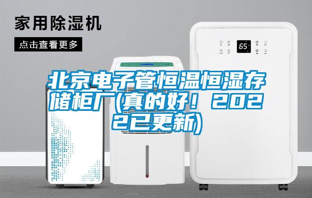 北京電子管恒溫恒濕存儲柜廠(chǎng)(真的好！2022已更新)