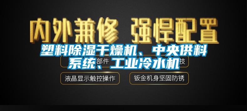 塑料除濕干燥機、中央供料系統、工業(yè)冷水機