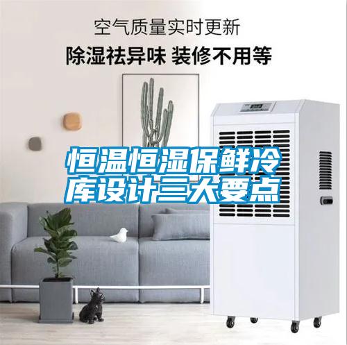 恒溫恒濕保鮮冷庫設計三大要點(diǎn)