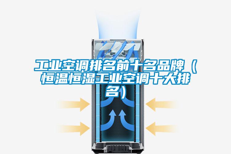 工業(yè)空調排名前十名品牌（恒溫恒濕工業(yè)空調十大排名）