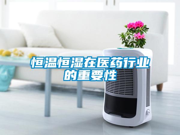 恒溫恒濕在醫藥行業(yè)的重要性