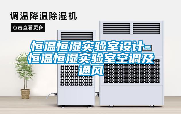 恒溫恒濕實(shí)驗室設計-恒溫恒濕實(shí)驗室空調及通風(fēng)