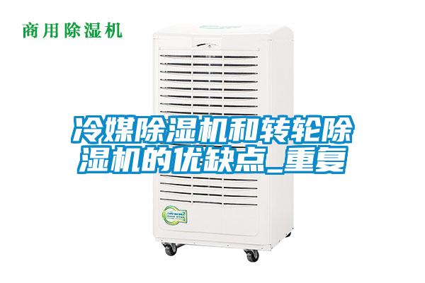 冷媒除濕機和轉輪除濕機的優(yōu)缺點(diǎn)_重復