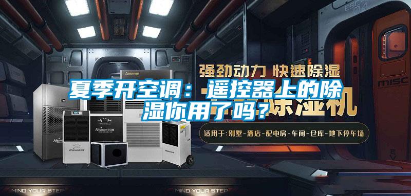 夏季開(kāi)空調：遙控器上的除濕你用了嗎？