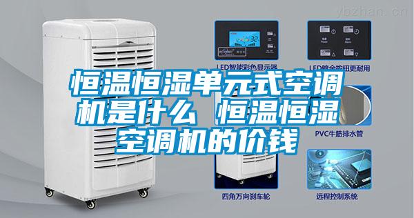 恒溫恒濕單元式空調機是什么 恒溫恒濕空調機的價(jià)錢(qián)