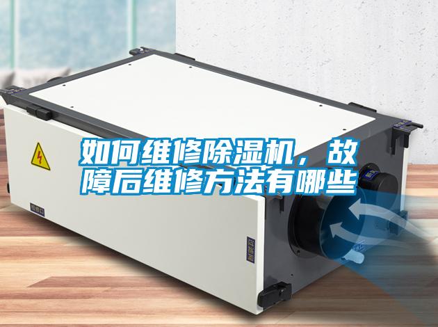 如何維修除濕機，故障后維修方法有哪些
