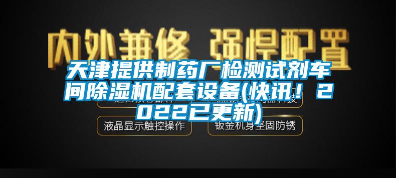天津提供制藥廠(chǎng)檢測試劑車(chē)間除濕機配套設備(快訊！2022已更新)