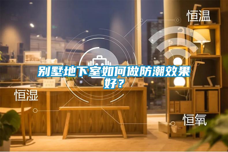 別墅地下室如何做防潮效果好？