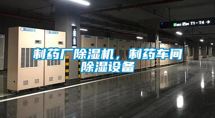 制藥廠(chǎng)除濕機，制藥車(chē)間除濕設備