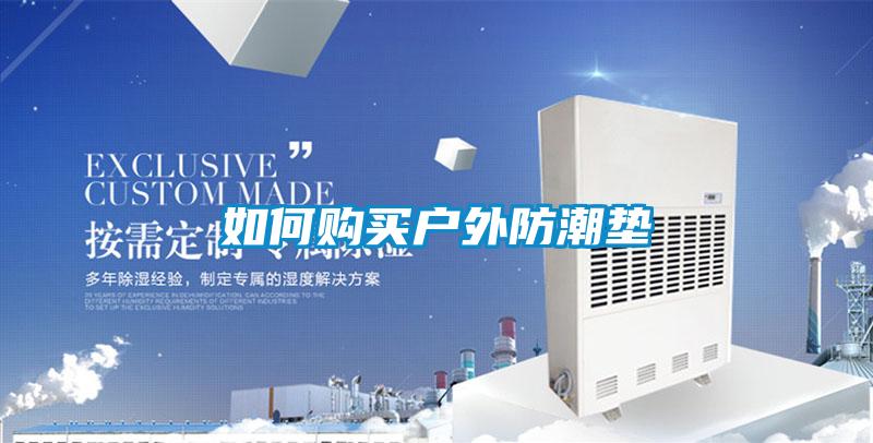 如何購買(mǎi)戶(hù)外防潮墊