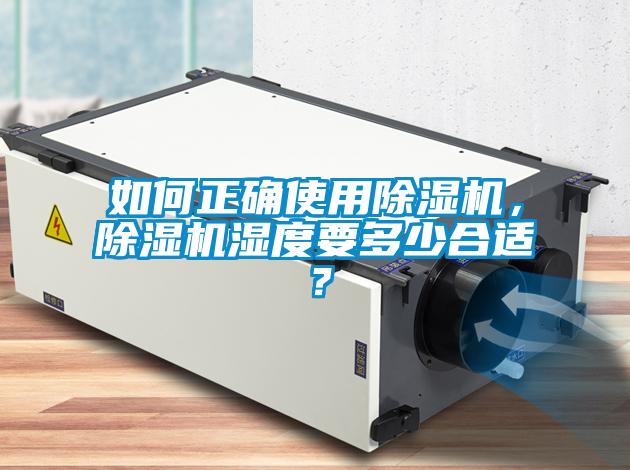 如何正確使用除濕機，除濕機濕度要多少合適？
