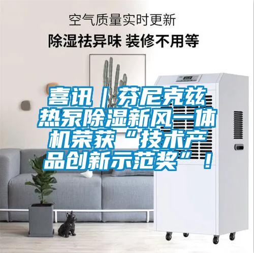 喜訊｜芬尼克茲熱泵除濕新風(fēng)一體機榮獲“技術(shù)產(chǎn)品創(chuàng  )新示范獎”！