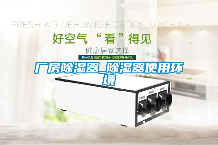 廠(chǎng)房除濕器_除濕器使用環(huán)境