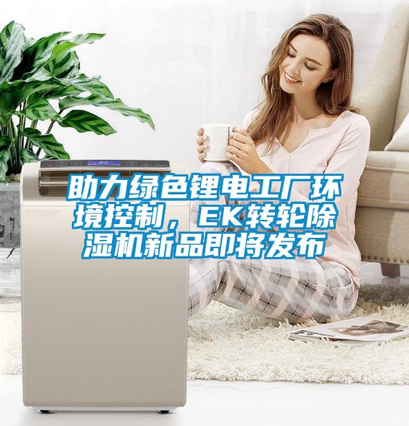 助力綠色鋰電工廠(chǎng)環(huán)境控制，EK轉輪除濕機新品即將發(fā)布