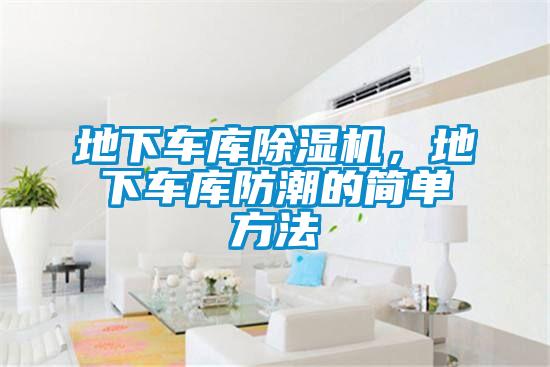 地下車(chē)庫除濕機，地下車(chē)庫防潮的簡(jiǎn)單方法