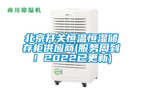 北京開(kāi)關(guān)恒溫恒濕儲存柜供應商(服務(wù)周到！2022已更新)
