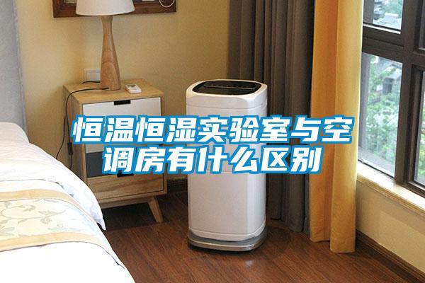 恒溫恒濕實(shí)驗室與空調房有什么區別
