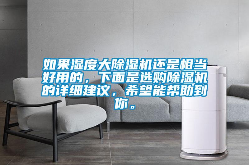 如果濕度大除濕機還是相當好用的，下面是選購除濕機的詳細建議，希望能幫助到你。