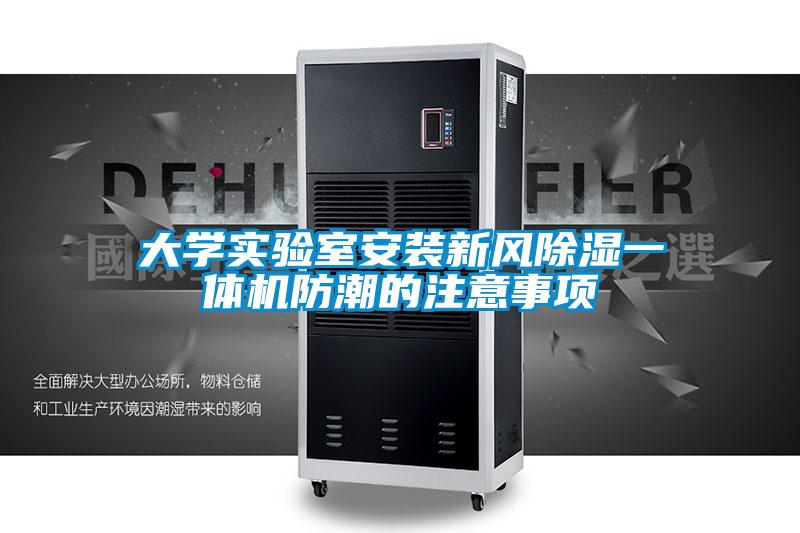 大學(xué)實(shí)驗室安裝新風(fēng)除濕一體機防潮的注意事項